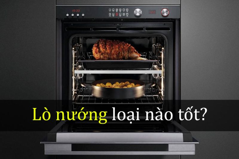 Nên mua lò nướng loại nào tốt, sử dụng an toàn cho gia đình?